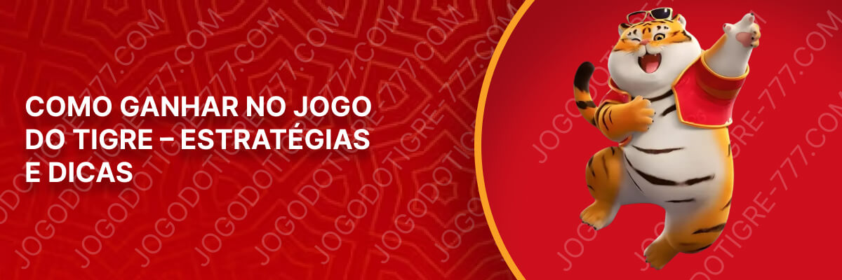 Como Ganhar no Jogo do Tigre – Estratégias e Dicas