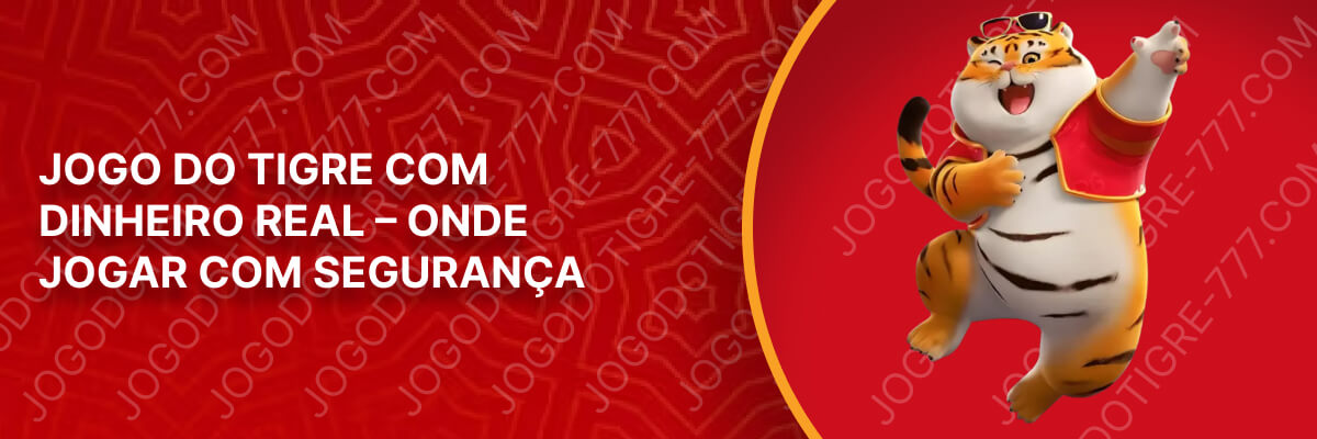 Jogo do Tigre com Dinheiro Real – Onde Jogar com Segurança