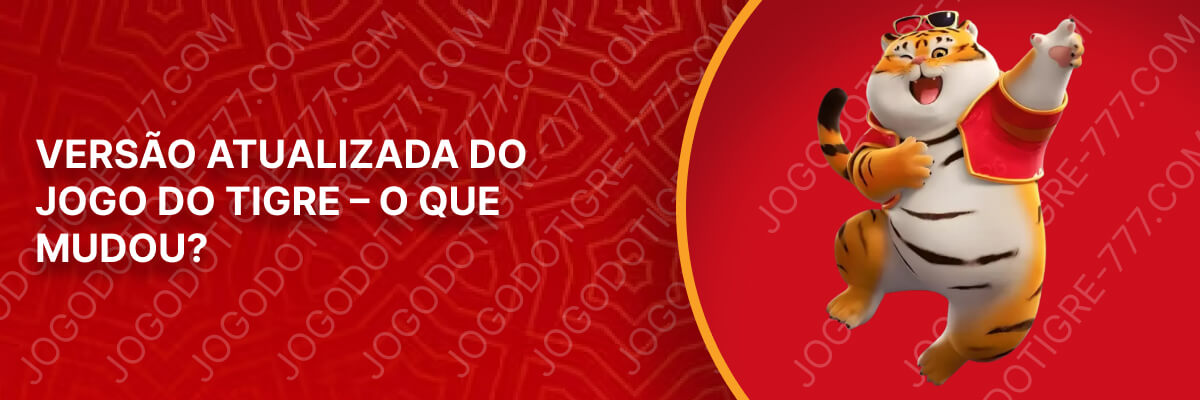 Versão Atualizada do Jogo do Tigre – O Que Mudou?