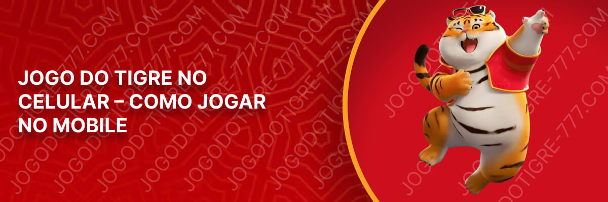Jogo do Tigre no Celular – Como Jogar no Mobile