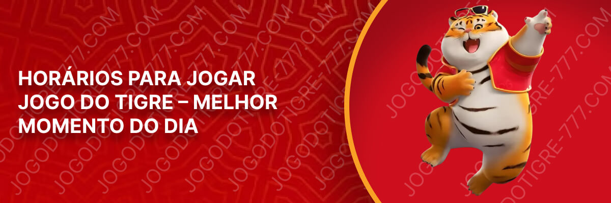 Horários para Jogar Jogo do Tigre – Melhor Momento do Dia