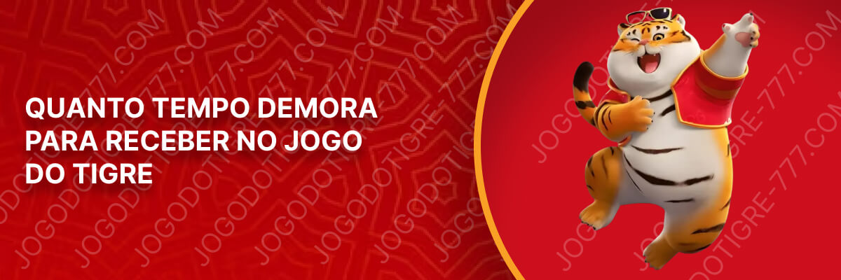 Quanto Tempo Demora para Receber no Jogo do Tigre