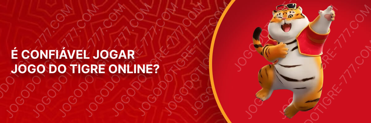 É Confiável Jogar Jogo do Tigre Online?