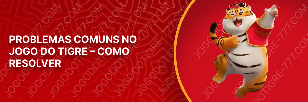 Problemas Comuns no Jogo do Tigre – Como Resolver